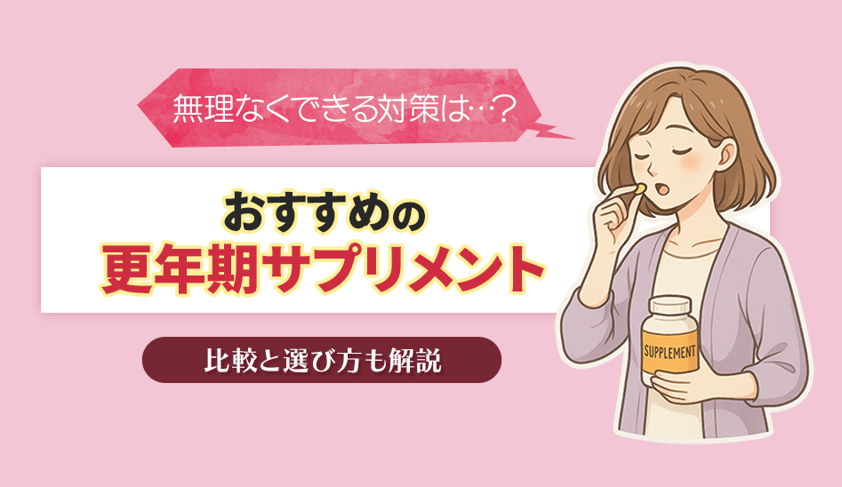 更年期サプリメントのおすすめ8選を厳選して紹介!種類や選び方を解説