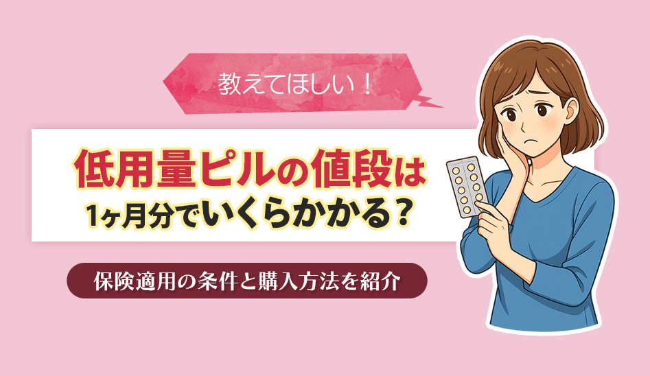 低用量ピルの値段は1か月分でいくらかかる?保険適用になる条件と購入方法を紹介